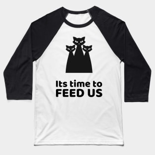 Its time to feed us Baseball T-Shirt